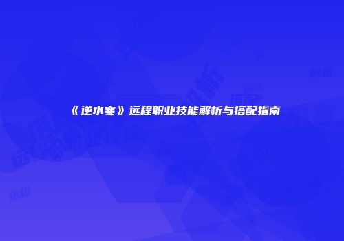 《逆水寒》远程职业技能解析与搭配指南