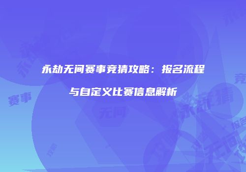 永劫无间赛事竞猜攻略：报名流程与自定义比赛信息解析