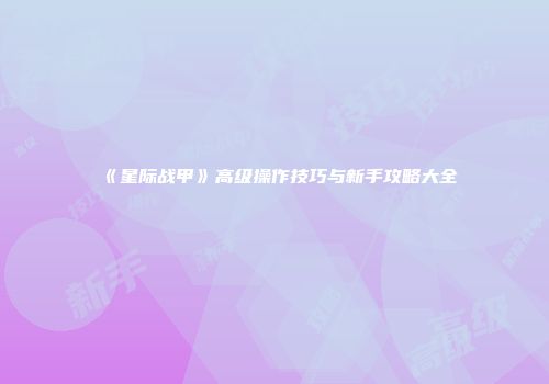《星际战甲》高级操作技巧与新手攻略大全