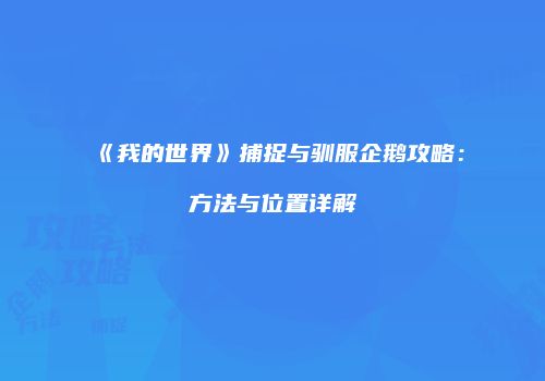 《我的世界》捕捉与驯服企鹅攻略：方法与位置详解