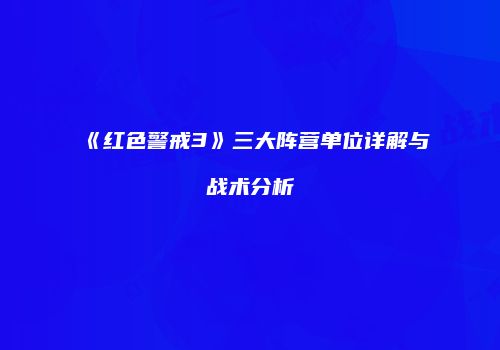 《红色警戒3》三大阵营单位详解与战术分析