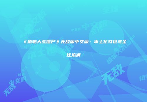 《植物大战僵尸》无敌版中文版：本土化特色与全球热潮