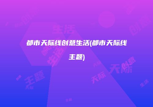 都市天际线创意生活(都市天际线主题)