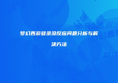 梦幻西游登录没反应问题分析与解决方法