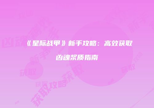《星际战甲》新手攻略：高效获取凶魂浆质指南