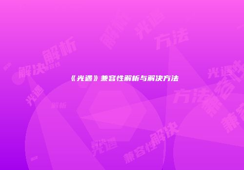 《光遇》兼容性解析与解决方法