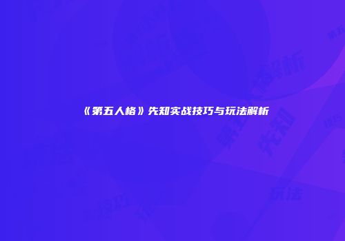 《第五人格》先知实战技巧与玩法解析