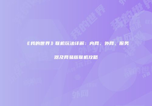 《我的世界》联机玩法详解：内网、外网、服务器及网易版联机攻略