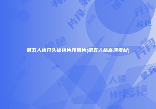 第五人格开头惊艳片段图片(第五人格高清素材)