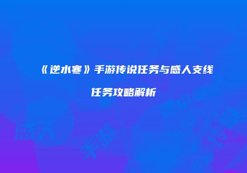 《逆水寒》手游传说任务与感人支线任务攻略解析