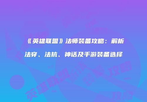 《英雄联盟》法师装备攻略：解析法穿、法抗、神话及手游装备选择