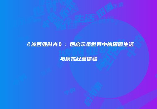 《波西亚时光》：后启示录世界中的田园生活与模拟经营体验