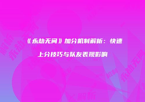 《永劫无间》加分机制解析：快速上分技巧与队友表现影响
