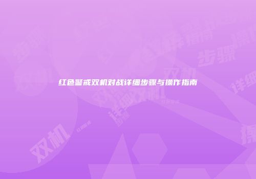 红色警戒双机对战详细步骤与操作指南