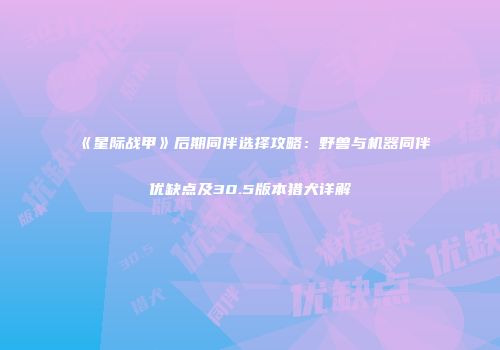 《星际战甲》后期同伴选择攻略：野兽与机器同伴优缺点及30.5版本猎犬详解