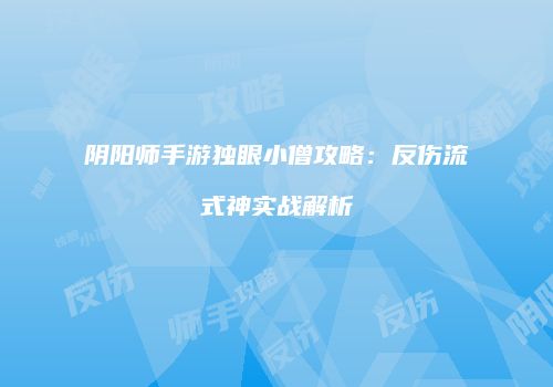 阴阳师手游独眼小僧攻略：反伤流式神实战解析