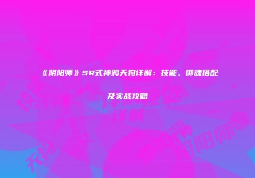 《阴阳师》SR式神鸦天狗详解：技能、御魂搭配及实战攻略