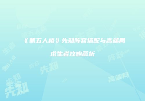 《第五人格》先知阵容搭配与高端局求生者攻略解析