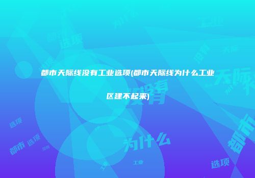 都市天际线没有工业选项(都市天际线为什么工业区建不起来)