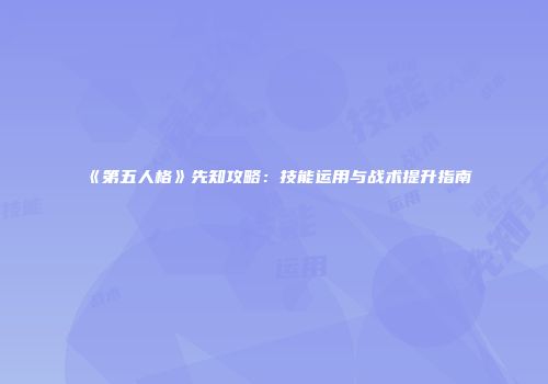 《第五人格》先知攻略：技能运用与战术提升指南