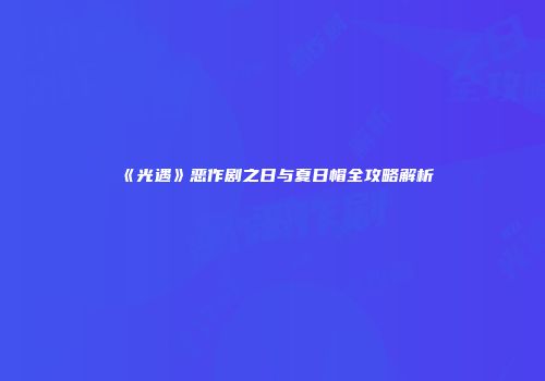 《光遇》恶作剧之日与夏日帽全攻略解析