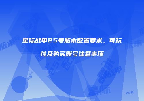 星际战甲25号版本配置要求、可玩性及购买账号注意事项