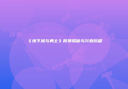 《地下城与勇士》背景揭秘与兴衰历程