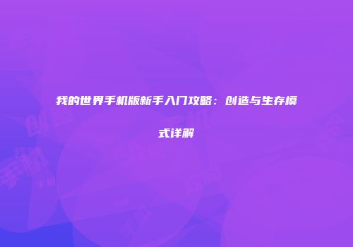 我的世界手机版新手入门攻略：创造与生存模式详解