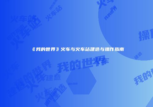 《我的世界》火车与火车站建造与操作指南