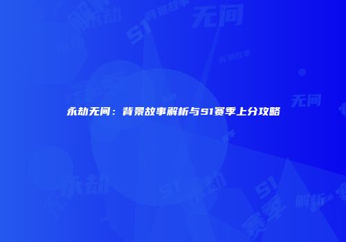 永劫无间：背景故事解析与S1赛季上分攻略