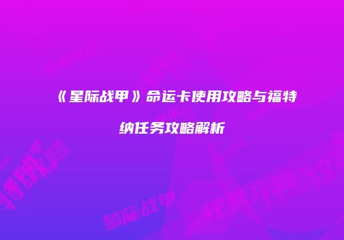 《星际战甲》命运卡使用攻略与福特纳任务攻略解析