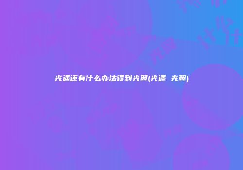 光遇还有什么办法得到光翼(光遇 光翼)