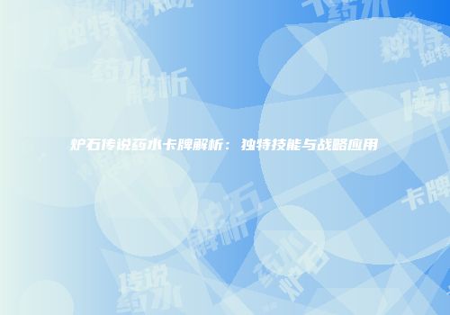 炉石传说药水卡牌解析：独特技能与战略应用