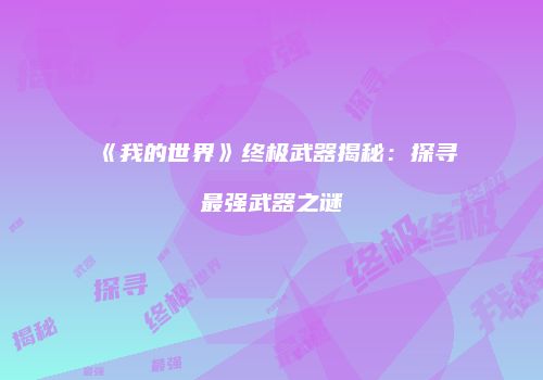 《我的世界》终极武器揭秘：探寻最强武器之谜
