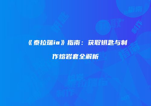《泰拉瑞ia》指南：获取钥匙与制作熔岩套全解析