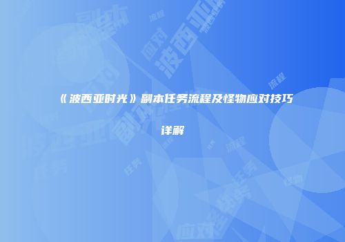 《波西亚时光》副本任务流程及怪物应对技巧详解