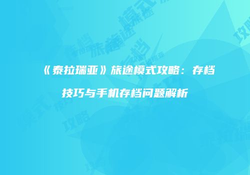 《泰拉瑞亚》旅途模式攻略：存档技巧与手机存档问题解析