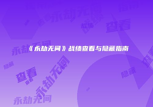 《永劫无间》战绩查看与隐藏指南