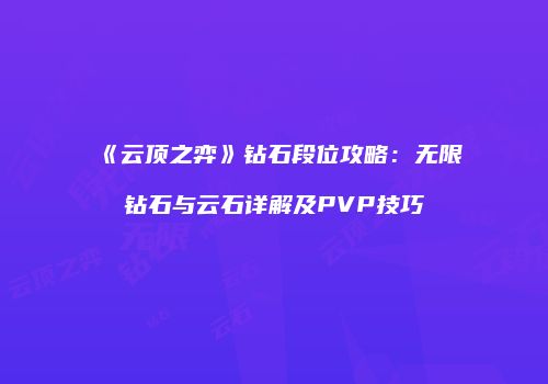 《云顶之弈》钻石段位攻略：无限钻石与云石详解及PVP技巧
