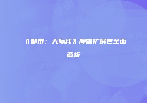 《都市：天际线》降雪扩展包全面解析