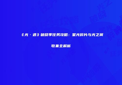 《光·遇》破晓季任务攻略：星光碎片与光之翼收集全解析