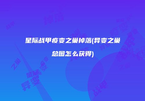 星际战甲疫变之巢掉落(异变之巢总图怎么获得)