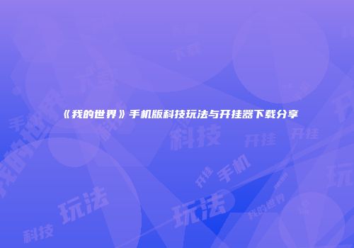 《我的世界》手机版科技玩法与开挂器下载分享