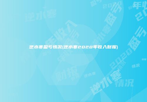 逆水寒盈亏情况(逆水寒2020年收入财报)