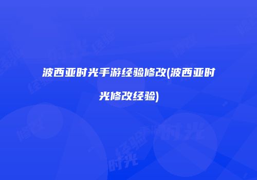 波西亚时光手游经验修改(波西亚时光修改经验)