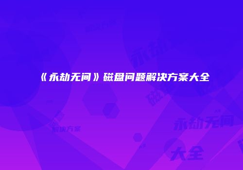 《永劫无间》磁盘问题解决方案大全