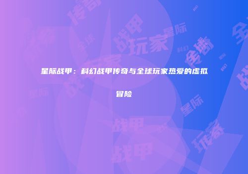 星际战甲：科幻战甲传奇与全球玩家热爱的虚拟冒险