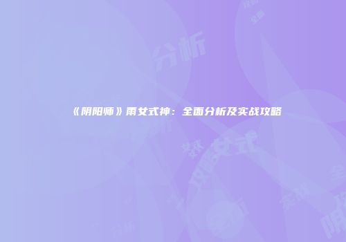 《阴阳师》雨女式神：全面分析及实战攻略