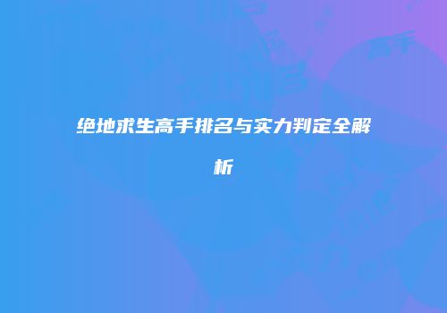 绝地求生高手排名与实力判定全解析