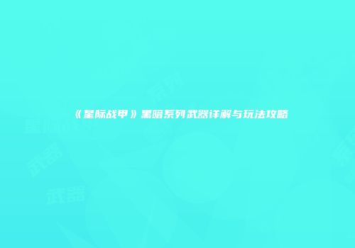 《星际战甲》黑暗系列武器详解与玩法攻略
